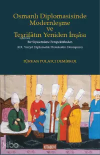 Osmanlı Diplomasisinde Modernleşme ve Teşrifâtın Yeniden İnşâsı;Bir Siyasetnâme Perspektifinden XIX. Yüzyıl Diplomatik Protokolün Dönüşümü