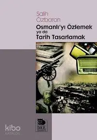 Osmanlı'yı Özlemek ya da Tarih Tasarlamak