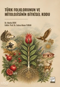  Türk Folklorunun ve Mitolojisinin Bitkisel Kodu | Türk Folklorunun ve Mitolojisinin Bitkisel Kodu | Mariia Eren | Fatma Ahsen Turan | Gazi Kitabevi | 9786258927856 