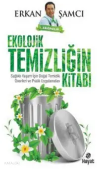 Ekolojik Temizliğin Kitabı; Sağlıklı Yaşam İçin Doğal Temizlik Önerileri ve Pratik Uygulamaları