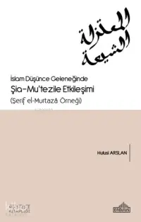 İslam Düşünce Geleneğinde Şia- Mu'tezile Etkileşimi  (Şerif el-Murtazâ Örneği)