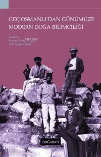  Geç Osmanlıdan Günümüze Modern Doğa Bilimciliği | Kolektif | Sanem Güvenç Salgırlı Vefa Saygın Öğütle | Doğu Batı Yayınları | 9786052133712 | 