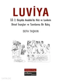 Luviya;İ.Ö.2 Binyılda Anadolu'da Hitit ve Luvilerin Dinsel İnançları ve Tanrılarına Bir Bakış