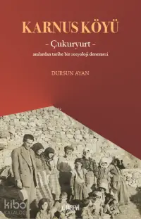 Karnus Köyü – Çukuryurt- ;Anılardan Tarihe  Bir Sosyoloji Denemesi