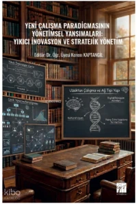  Yeni Çalışma Paradigmasının Yönetimsel Yansımaları Yıkıcı İnovasyon ve Stratejik Yönetim | Yeni Çalışma Paradigmasının Yönetimsel Yansımaları Yıkıcı İnovasyon ve Stratejik Yönetim | Kerem Kaptangil | Gazi Kitabevi | 9786258927146 
