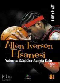 Allen Iverson Efsanesi; Yalnızca Güçlüler Ayakta Kalır