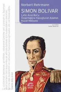 Simon Bolivar; Latin Amerikayı Özgürlüğe Kavuşturan Adamın Hayat Hikayesi