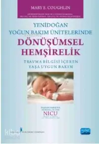 Yenidoğan Yoğun Bakım Ünitelerinde Dönüşümsel Hemşirelik; Travma Bilgisi İçeren Yaşa Uygun Bakım