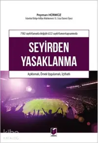 7182 Sayılı Kanunla Değişik 6222 Sayılı Kanun Kapsamında Seyirden Yasaklanma; Açıklamalı, Örnek Uygulamalı, İçtihatlı