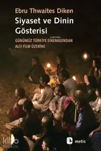 Siyaset Ve Dinin Gösterisi;Günümüz Türkiye Sinemasından Altı Film Üzerine