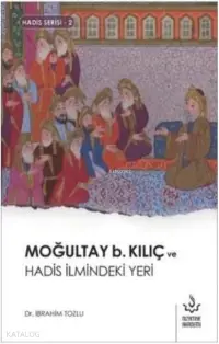 Moğultay b. Kılıç ve Hadis İlmindeki Yeri