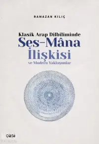 Klasik Arap Dilbiliminde Ses-Mana İlişkisi; Ve Modern Yaklaşımlar