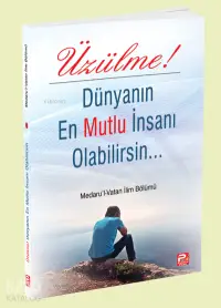 Üzülme! Dünyanın En Mutlu İnsanı Olabilirsin