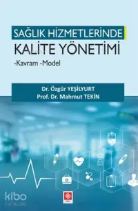 Sağlık Hizmetlerinde Kalite Yönetimi; - Kavram - Model