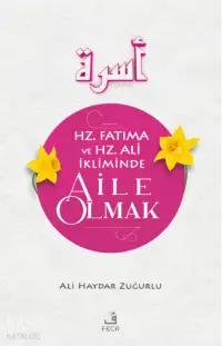 Hz. Fatıma ve Hz. Ali İkliminde Aile Olmak