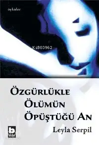  Özgürlükle Ölümün Öpüştüğü An | Leyla Serpil | Bilgi Yayınevi | 9789752201927 | 