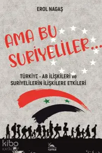 Ama Bu Suriyeliler;Türkiye - Ab İlişkileri ve Suriyelilerin İlişkilere Etkileri