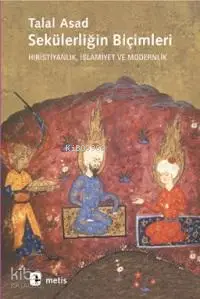 Sekülerliğin Biçimleri; Hıristiyanlık, İslamiyet ve Modernlik