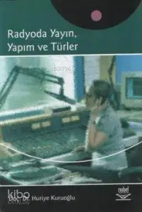  Radyoda Yayın Yapım ve Türler | Radyoda Yayın Yapım ve Türler | Huriye Kuruoğlu | Nobel Yayın Dağıtım | 9789944770491 
