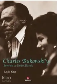 Charles Bukowski'yi Sevmek ve Nefret Etmek