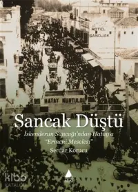 Sancak Düştü; İskenderun Sancağı'ndan Hatay'a Ermeni Meselesi