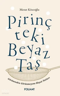  Pirinçteki Beyaz Taş Görünenden Görünmeyene Hayat Notları | Pirinçteki Beyaz Taş Görünenden Görünmeyene Hayat Notları | Mesut Köseoğlu | Foliant Yayınları | 9786259196664 