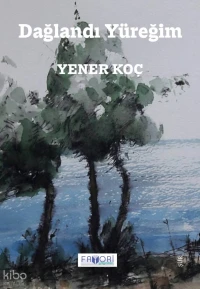  Dağlandı Yüreğim | Dağlandı Yüreğim | Yener Koç | Fatma Türksoy | Hüseyin Sönmez | Favori Yayınları | 9786256676589 
