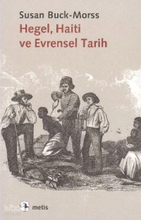  Hegel Haiti ve Evrensel Tarih | Susan Buck Morss | Erkal Ünal | Tuncay Birkan | Özge Çelik | Metis Yayıncılık | 9789753428316 | 