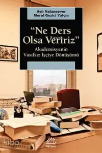 "Ne Ders Olsa Veririz"; Akademisyenin Vasıfsız İşçiye Dönüşümü