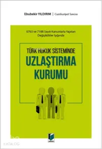 Türk Hukuk Sisteminde Uzlaştırma Kurumu; 6783 ve 7188 Sayılı Kanunlarla Yapılan Değişiklikler Işığında