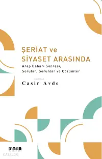 Şeriat ve Siyaset Arasında;Arap Baharı Sonrası; Sorular, Sorunlar ve Çözümler