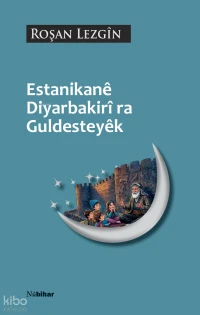  Estanikanê Diyarbakirî ra Guldesteyêk | Estanikanê Diyarbakirî ra Guldesteyêk | Roşan Lezgin | Nubihar Yayınları | 9786259203768 