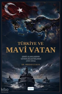  Türkiye ve Mavi Vatan Deniz Alanlarının Güvenlikleştirilmesi (1923 2024) | Türkiye ve Mavi Vatan Deniz Alanlarının Güvenlikleştirilmesi (1923 2024) | Serdar Çukur | Tesam Yayınları | 9786258595192 