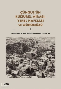  Çüngüşün Kültürel Mirası Yerel Hafızası ve Günümüzü | Çüngüşün Kültürel Mirası Yerel Hafızası ve Günümüzü | Kolektif | Oktay Bozan | M Salih Erpolat | Hakan Asan | Arafat Yaz | Çizgi Kitabevi | 9786253969851 
