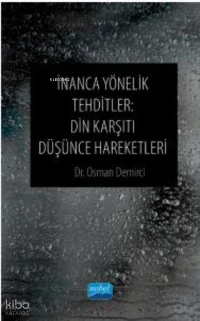  İnanca Yönelik Tehditler Din Karşıtı Düşünce Hareketleri | İnanca Yönelik Tehditler Din Karşıtı Düşünce Hareketleri | Osman Demirci | Nobel Akademik Yayıncılık | 9786254176432 