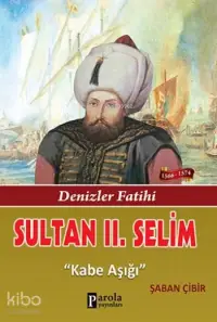 Sultan II. Selim; Denizler Fatihi - Kabe Aşığı