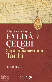 Evliyâ Çelebi Seyâhatnâmesi’nin Tarihi;Rüyadan Matbaaya