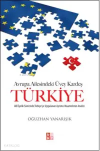 Avrupa Ailesindeki Üvey Kardeş Türkiye; AB Üyelik Sürecinde Türkiye'ye Uygulanan Ayrımcı Muamelenin Analizi