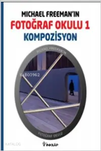 Michael Freeman'ın Fotoğraf Okulu 1 - Kompozisyon