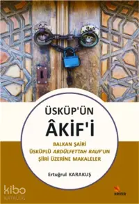 Üsküp’ün Akif’i;Balkan Şairi Üsküplü Abdülfettah Rauf’un Şiiri Üzerine Makaleler