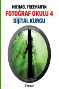 Michael Freeman'ın Fotoğraf Okulu 4; Dijital Kurgu