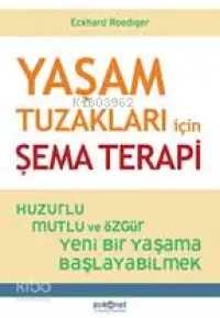 Yaşam Tuzakları için Şema Terapi; Huzurlu, Mutlu ve Özgür Yeni Bir Yaşama Başlayabilmek