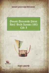 Osmanlı Dünyasında Patent: İhtirâ Berâtı Kanunu (1880); Osmanlı Epistemolojisi Referansları - Cilt 1