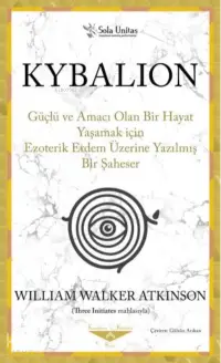 Kybalion ;Güçlü ve Amacı Olan Bir Hayat Yaşamak için Ezoterik Erdem Üzerine Yazılmış Bir Şaheser