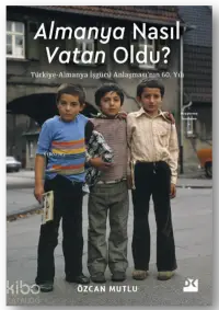 Almanya Nasıl Vatan Oldu?;Türkiye-Almanya İşgücü Anlaşması’nın 60. Yılı