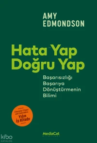  Hata Yap Doğru Yap | Hata Yap Doğru Yap | Amy Edmondson | Pelin Özkan | Barış Cezar | Yasemin Fletcher | Mediacat Kitapları | 9786255813107 