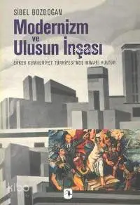 Modernizm ve Ulusun İnşası; Erken Cumhuriyet Türkiyesi'nde Mimari Kültür