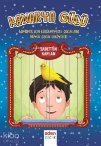 Kanarya Gülü; Büyümek İçin Küçülmeyecek Çocuklara Büyük Çocuk Hikayeleri