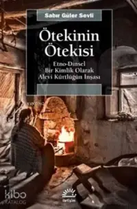 Ötekinin Ötekisi; Etno-Dinsel Bir Kimlik Olarak Alevi Kürtlüğün İnşası