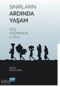 Sınırların Ardında Yaşam - Göç Göçmenlik ve Suç